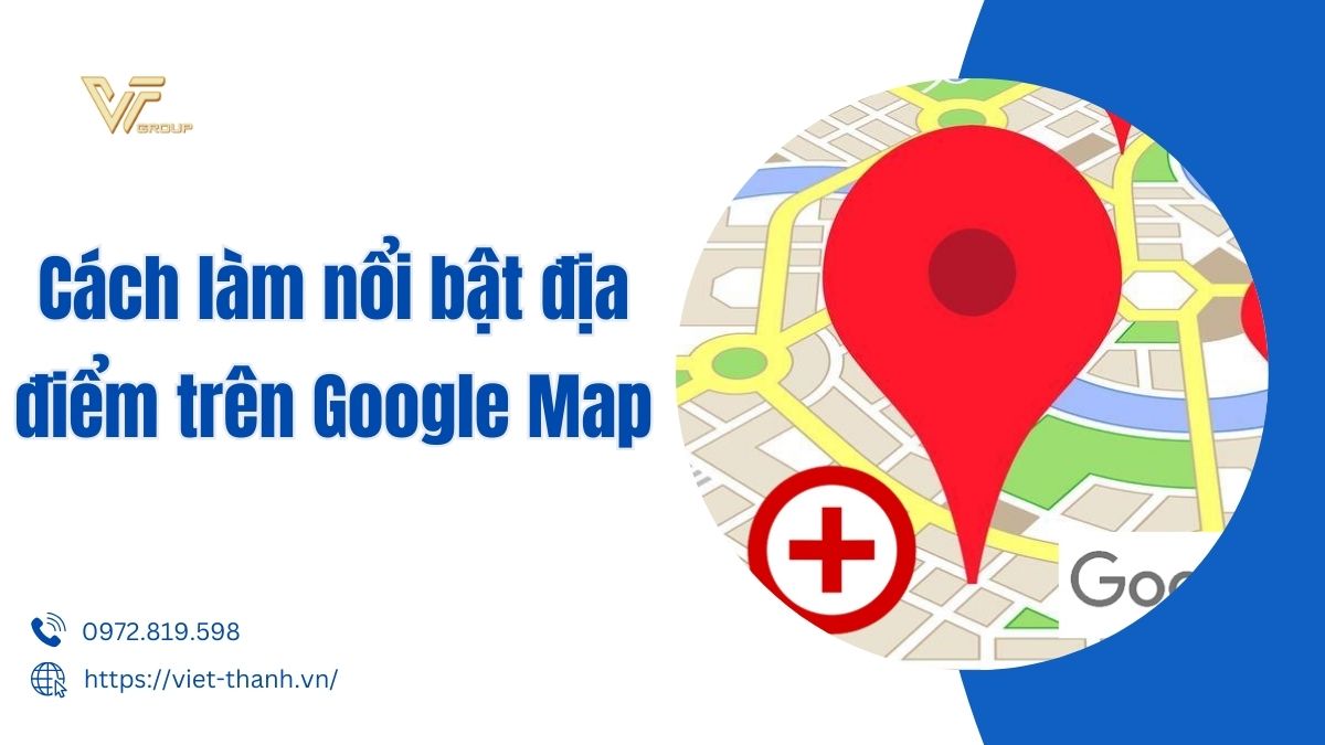 Cách làm nổi bật địa điểm trên Google Map chính xác nhất