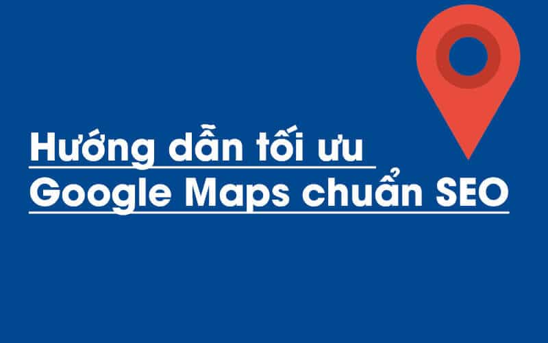 Hướng dẫn tối ưu hình ảnh cho Google Maps chuẩn SEO